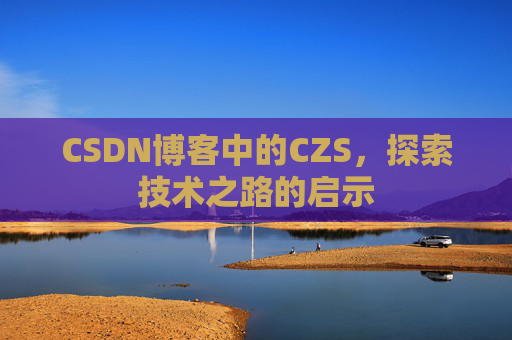 CSDN博客中的CZS，探索技术之路的启示
